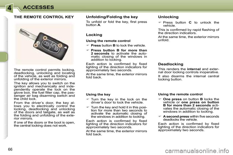 Peugeot 307 SW Dag 2006  Owners Manual �4�A�C�C�E�S�S�E�S
�6�6
�T�h�e�  �r�e�m�o�t�e�  �c�o�n�t�r�o�l�  �p�e�r�m�i�t�s�  �l�o�c�k�i�n�g�,�  
�d�e�a�d�l�o�c�k�i�n�g�,�  �u�n�l�o�c�k�i�n�g�  �a�n�d�  �l�o�c�a�t�i�n�g� 
�o�f� �t�h�e� �v�e�h�i
