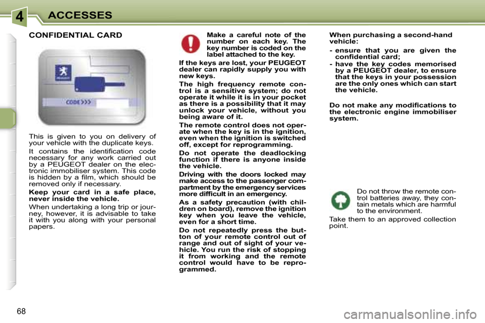 Peugeot 307 SW Dag 2006  Owners Manual �4�A�C�C�E�S�S�E�S
�6�8
�M�a�k�e�  �a�  �c�a�r�e�f�u�l�  �n�o�t�e�  �o�f�  �t�h�e�  
�n�u�m�b�e�r�  �o�n�  �e�a�c�h�  �k�e�y�.�  �T�h�e� 
�k�e�y� �n�u�m�b�e�r� �i�s� �c�o�d�e�d� �o�n� �t�h�e� 
�l�a�b�
