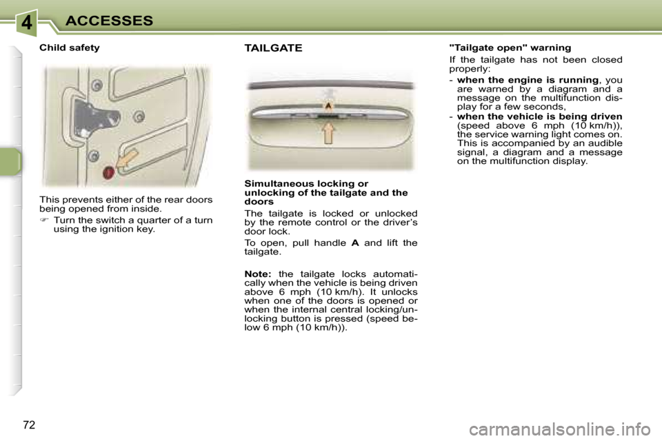 Peugeot 307 SW Dag 2006  Owners Manual �4�A�C�C�E�S�S�E�S
�7�2
�T�h�i�s� �p�r�e�v�e�n�t�s� �e�i�t�h�e�r� �o�f� �t�h�e� �r�e�a�r� �d�o�o�r�s�  
�b�e�i�n�g� �o�p�e�n�e�d� �f�r�o�m� �i�n�s�i�d�e�. 
��  �T�u�r�n� �t�h�e� �s�w�i�t�c�h� �a� �