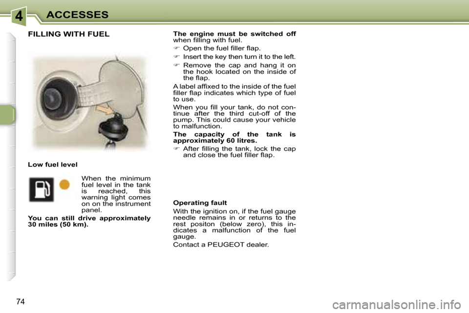 Peugeot 307 SW Dag 2006  Owners Manual �4�A�C�C�E�S�S�E�S
�7�4
�T�h�e�  �e�n�g�i�n�e�  �m�u�s�t�  �b�e�  �s�w�i�t�c�h�e�d�  �o�f�f� 
�w�h�e�n� �ﬁ�l�l�i�n�g� �w�i�t�h� �f�u�e�l�. 
� �  �O�p�e�n� �t�h�e� �f�u�e�l� �ﬁ�l�l�e�r� �ﬂ�a�p