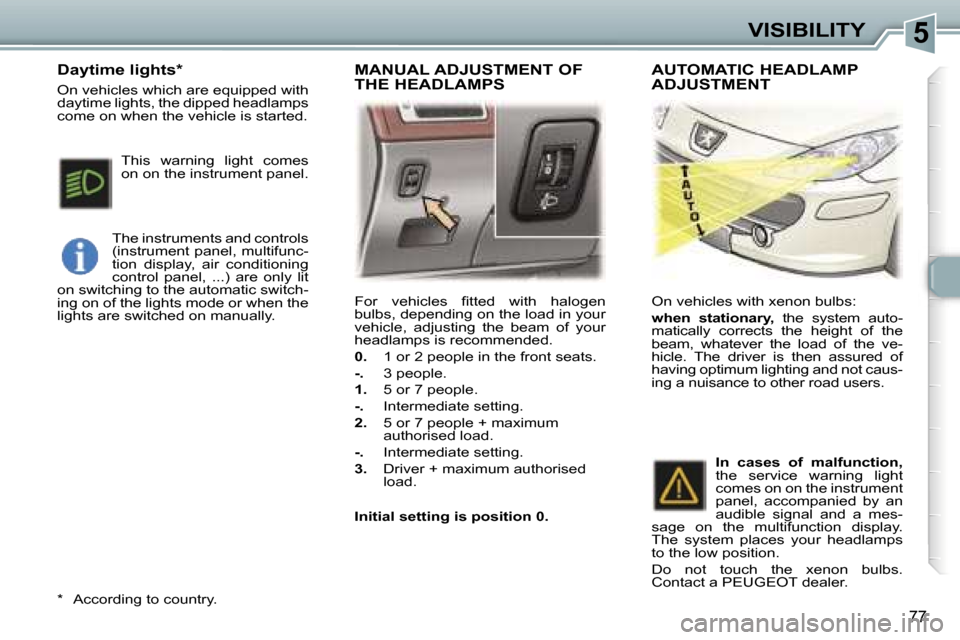 Peugeot 307 SW Dag 2006  Owners Manual �5�V�I�S�I�B�I�L�I�T�Y
�7�7
�F�o�r�  �v�e�h�i�c�l�e�s�  �ﬁ�t�t�e�d�  �w�i�t�h�  �h�a�l�o�g�e�n�  
�b�u�l�b�s�,� �d�e�p�e�n�d�i�n�g� �o�n� �t�h�e� �l�o�a�d� �i�n� �y�o�u�r� 
�v�e�h�i�c�l�e�,�  �a�d�j