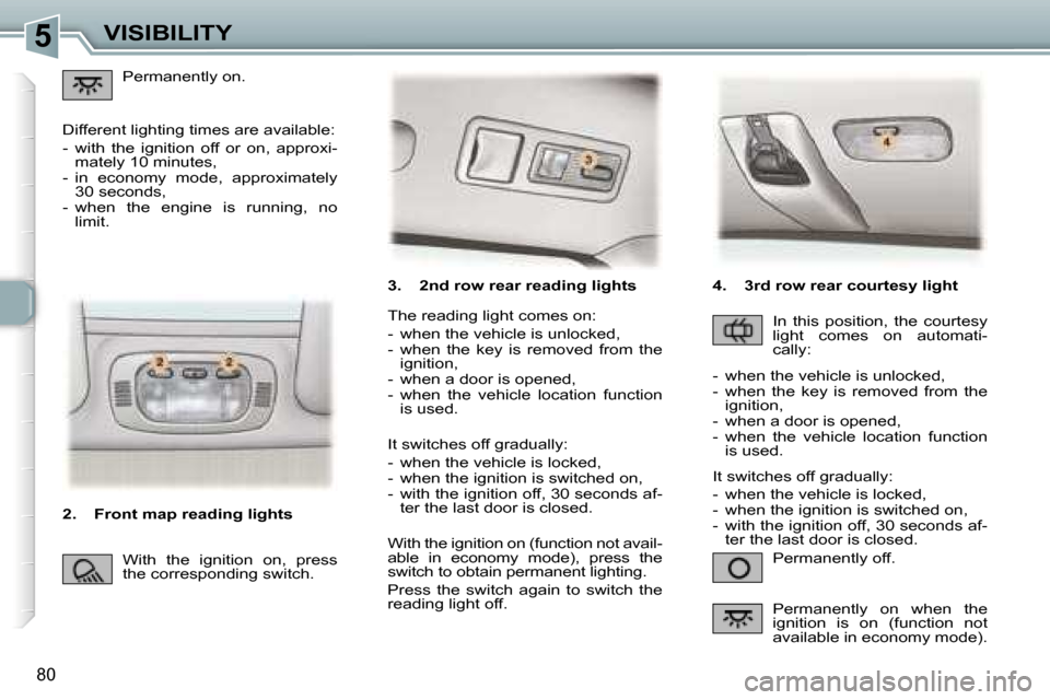 Peugeot 307 SW Dag 2006  Owners Manual �5�V�I�S�I�B�I�L�I�T�Y
�8�0
�3�.�  �2�n�d� �r�o�w� �r�e�a�r� �r�e�a�d�i�n�g� �l�i�g�h�t�s�P�e�r�m�a�n�e�n�t�l�y� �o�f�f�.
�T�h�e� �r�e�a�d�i�n�g� �l�i�g�h�t� �c�o�m�e�s� �o�n�: 
�-�  �w�h�e�n� �t�h�e�