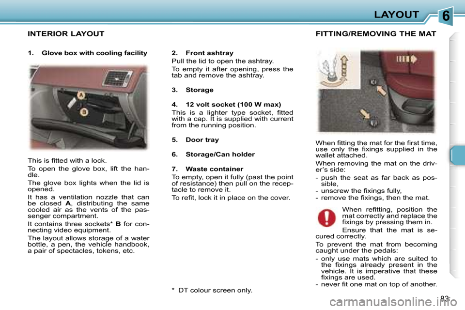 Peugeot 307 SW Dag 2006  Owners Manual �6�L�A�Y�O�U�T
�8�3
�I�N�T�E�R�I�O�R� �L�A�Y�O�U�T
�2�.�  �F�r�o�n�t� �a�s�h�t�r�a�y 
�P�u�l�l� �t�h�e� �l�i�d� �t�o� �o�p�e�n� �t�h�e� �a�s�h�t�r�a�y�.
�T�o�  �e�m�p�t�y�  �i�t�  �a�f�t�e�r�  �o�p�e�