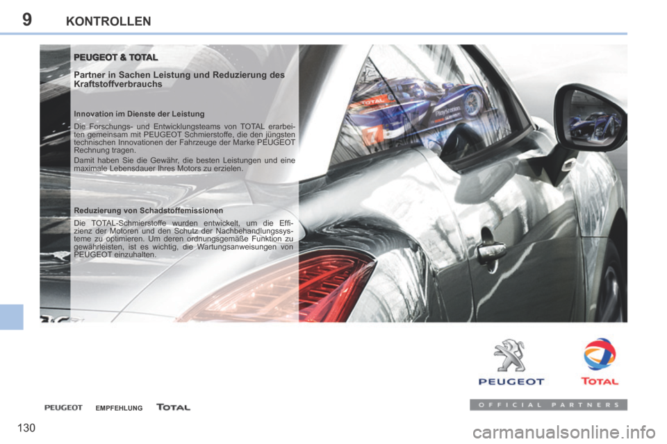 Peugeot 308 CC 2014  Betriebsanleitung (in German) 9
130
KONTROLLEN
 PEUGEOT & TOTAL  PEUGEOT & TOTAL 
  Partner in Sachen Leistung und Reduzierung des 
Kraftstoffverbrauchs 
  Innovation im Dienste der Leistung 
 Die Forschungs- und Entwicklungsteams