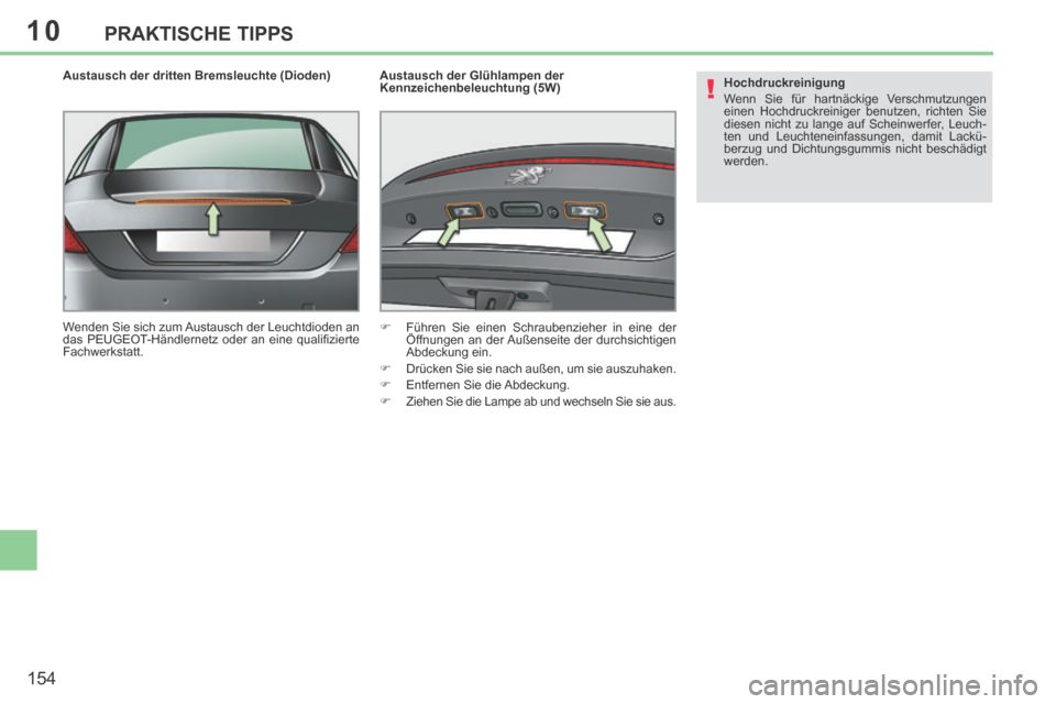 Peugeot 308 CC 2014  Betriebsanleitung (in German) 10
!
154
PRAKTISCHE TIPPS
  Austausch der dritten Bremsleuchte (Dioden) 
 Wenden Sie sich zum Austausch der Leuchtdioden an 
das  PEUGEOT-Händlernetz  oder  an  eine  qualiﬁ zierte 
Fachwerkstatt. 