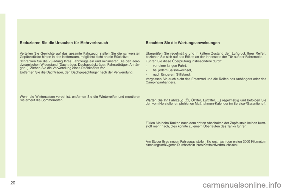 Peugeot 308 CC 2014 Betriebsanleitung (in German) 20
308cc_de_Chap00b_prise en main_ed01-2013_CA
Reduzieren Sie die Ursachen für Mehrverbrauch
Verteilen Sie Gewichte auf das gesamte Fahrzeug; stellen Sie die schwersten
Gepäckstücke hinten in Peugeot 308 CC 2014 Betriebsanleitung (in German) 20
308cc_de_Chap00b_prise en main_ed01-2013_CA
Reduzieren Sie die Ursachen für Mehrverbrauch
Verteilen Sie Gewichte auf das gesamte Fahrzeug; stellen Sie die schwersten
Gepäckstücke hinten in