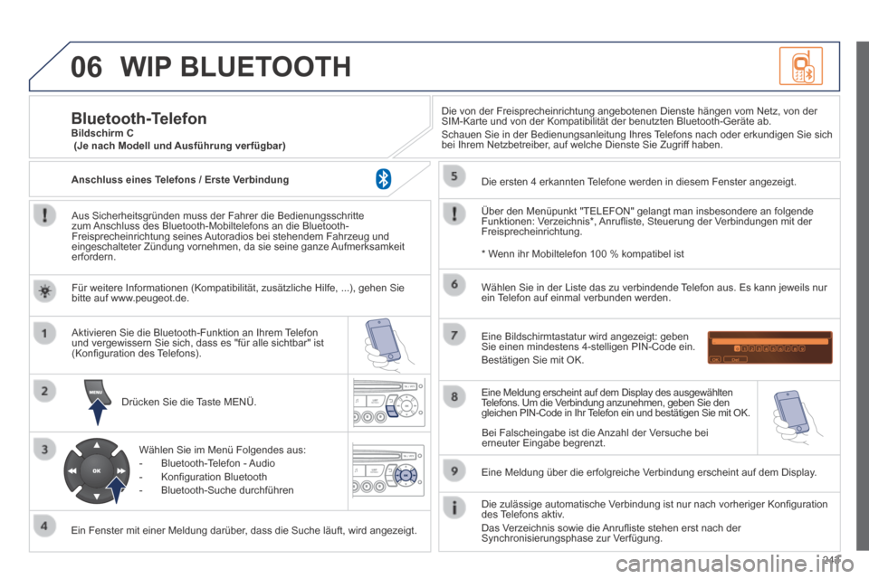 Peugeot 308 CC 2014  Betriebsanleitung (in German) 06
243
 WIP  BLUETOOTH 
  Aus Sicherheitsgründen muss der Fahrer die Bedienungsschritte zum Anschluss des Bluetooth-Mobiltelefons an die Bluetooth-Freisprecheinrichtung seines Autoradios bei stehende