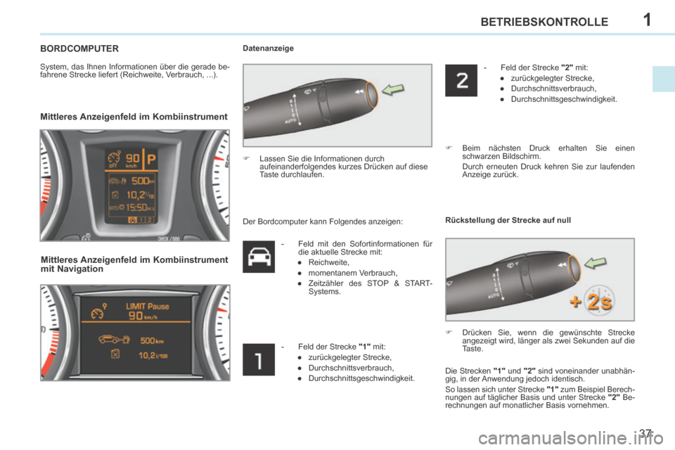Peugeot 308 CC 2014  Betriebsanleitung (in German) 1
37
BETRIEBSKONTROLLE
308cc_de_Chap01_controle de marche_ed01-2013_CA
 BORDCOMPUTER 
  System, das Ihnen Informationen über die gerade be-
fahrene Strecke liefert (Reichweite, Verbrauch, ...).    Da