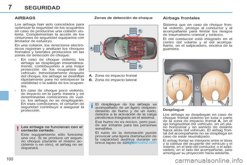 Peugeot 308 CC 2014  Manual del propietario (in Spanish) 7
i
!
100
SEGURIDAD
AIRBAGS 
 Los airbags han sido concebidos para 
optimizar la seguridad de los ocupantes 
en caso de producirse una colisión vio-
lenta. Complementan la acción de los 
cinturones 