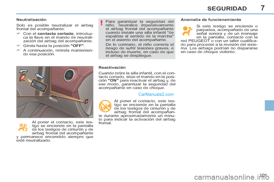 Peugeot 308 CC 2014  Manual del propietario (in Spanish) 7
!
101
SEGURIDAD
  Anomalía  de  funcionamiento  Si este testigo se enciende o 
parpadea, acompañado de una 
señal sonora y de un mensaje 
en la pantalla, contacte con la 
red PEUGEOT o con un tal