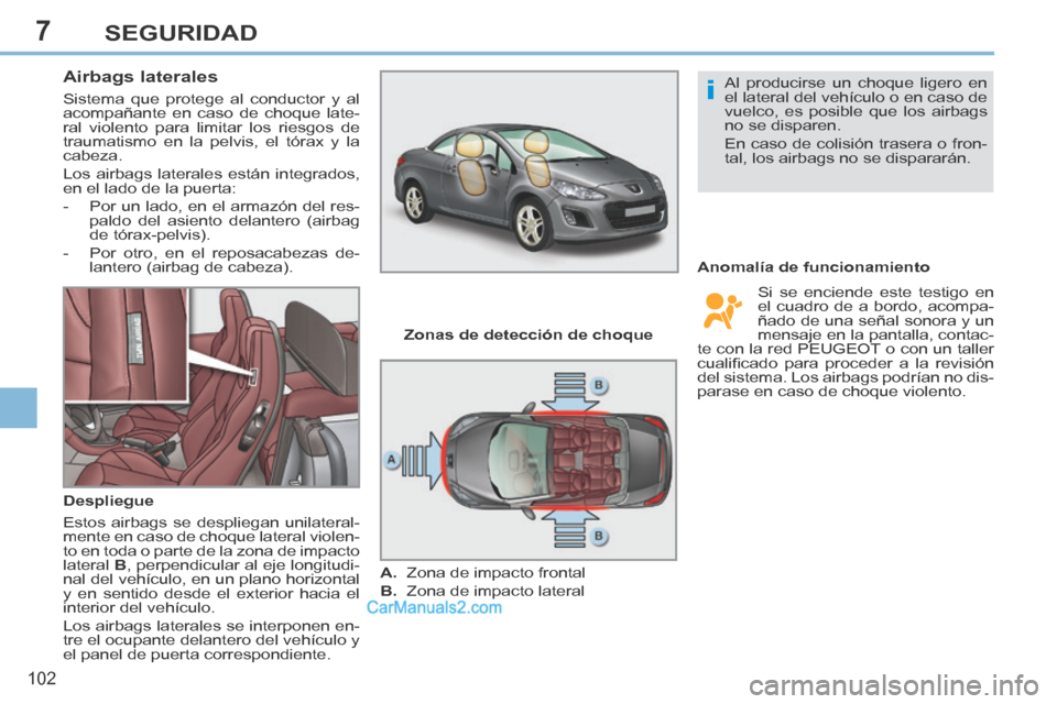 Peugeot 308 CC 2014  Manual del propietario (in Spanish) 7
i
102
SEGURIDAD
       
Airbags laterales 
 Sistema que protege al conductor y al 
acompañante en caso de choque late-
ral violento para limitar los riesgos de 
traumatismo en la pelvis, el tórax 