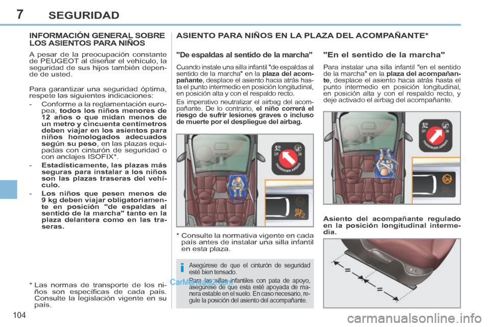 Peugeot 308 CC 2014  Manual del propietario (in Spanish) 7
i
104
SEGURIDAD
         INFORMACIÓN  GENERAL  SOBRE LOS ASIENTOS PARA NIÑOS  
  A pesar de la preocupación constante 
de PEUGEOT al diseñar el vehículo, la 
seguridad de sus hijos también dep