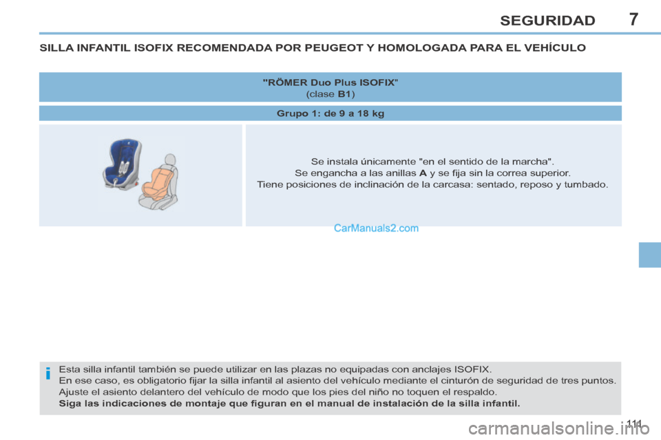 Peugeot 308 CC 2014  Manual del propietario (in Spanish) 7
i
111
SEGURIDAD
SILLA INFANTIL ISOFIX RECOMENDADA POR PEUGEOT Y HOMOLOGADA PARA EL VEHÍCULO 
 Esta silla infantil también se puede utilizar en las plazas no equipa\
das con anclajes ISOFIX.  
En e