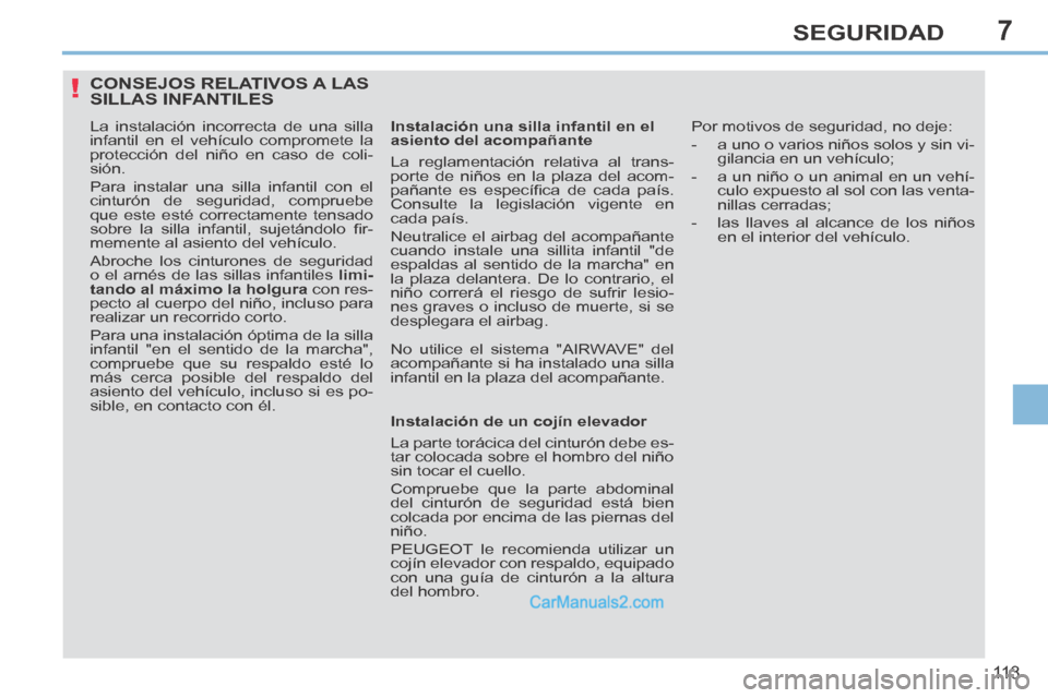 Peugeot 308 CC 2014  Manual del propietario (in Spanish) 7
!
11 3
SEGURIDAD
CONSEJOS RELATIVOS A LAS SILLAS INFANTILES 
  La instalación incorrecta de una silla 
infantil en el vehículo compromete la 
protección del niño en caso de coli-
sión. 
 Para i