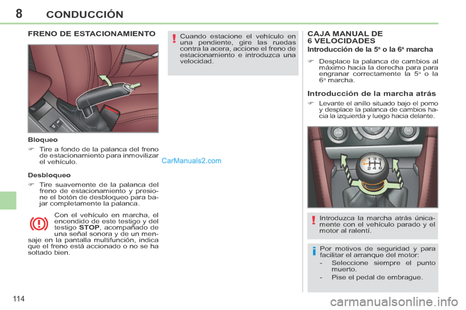 Peugeot 308 CC 2014  Manual del propietario (in Spanish) 8
!
i
!
11 4
CONDUCCIÓN
 Cuando estacione el vehículo en 
una pendiente, gire las ruedas 
contra la acera, accione el freno de 
estacionamiento e introduzca una 
velocidad.   FRENO DE ESTACIONAMIENT