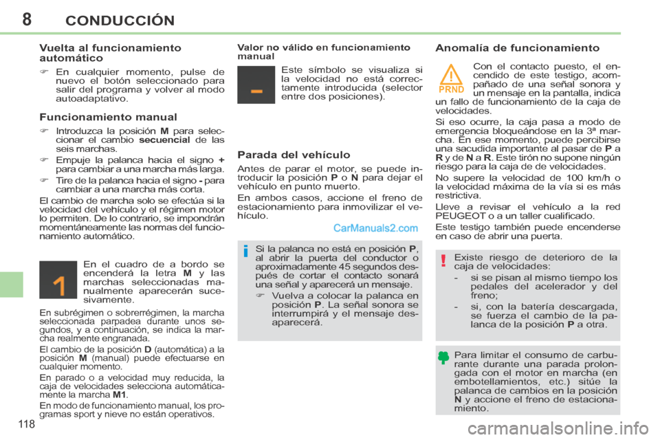 Peugeot 308 CC 2014  Manual del propietario (in Spanish) 8
PRND
!i
11 8
CONDUCCIÓN
  Vuelta  al  funcionamiento 
automático 
     En cualquier momento, pulse de nuevo el botón seleccionado para 
salir del programa y volver al modo 
autoadaptativo.   
