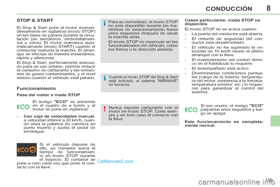 Peugeot 308 CC 2014  Manual del propietario (in Spanish) 8
!
i
i
11 9
CONDUCCIÓN
STOP & START 
 El Stop & Start pone el motor momen-
táneamente en vigilancia (modo STOP) 
en las fases de parada durante la circu-
lación (en semáforos, embotellamien-
tos 