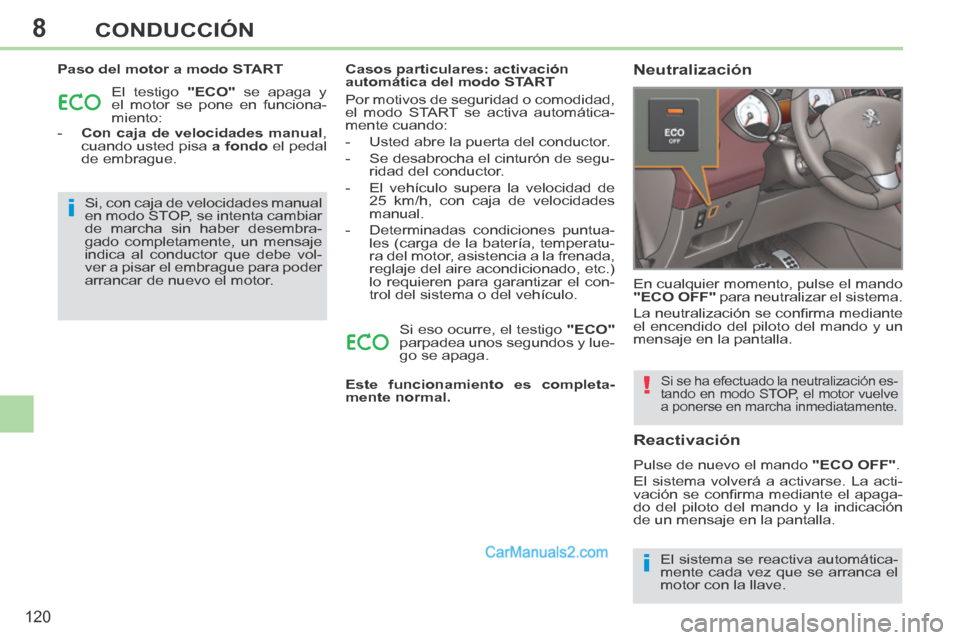 Peugeot 308 CC 2014  Manual del propietario (in Spanish) 8
i
i
!
120
CONDUCCIÓN
  Paso del motor a modo START  El testigo   "ECO"  se apaga y 
el motor se pone en funciona-
miento: 
   -    Con    caja de velocidades manual ,  cuando usted pisa   a fondo  