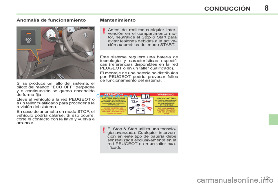 Peugeot 308 CC 2014  Manual del propietario (in Spanish) 8
!
!
121
CONDUCCIÓN
  Anomalía  de  funcionamiento 
 Si se produce un fallo del sistema, el 
piloto del mando  "ECO OFF"   parpadea 
y a continuación se queda encendido 
de forma ﬁ ja. 
 Lleve e