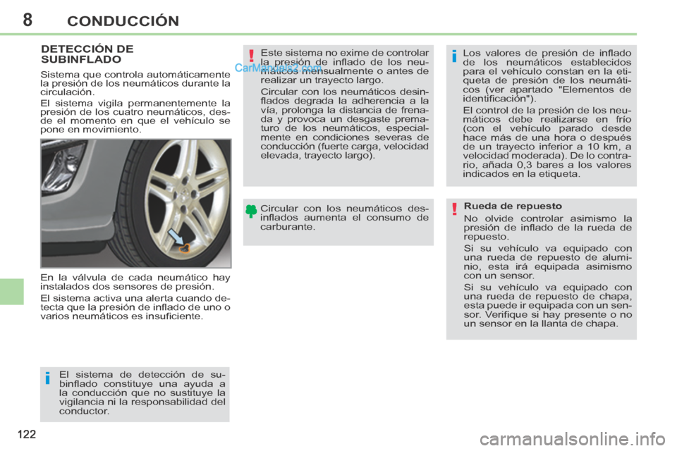 Peugeot 308 CC 2014  Manual del propietario (in Spanish) 8
i
i
!
!
122
CONDUCCIÓN
DETECCIÓN DE SUBINFLADO  
 En la válvula de cada neumático hay 
instalados dos sensores de presión. 
 El sistema activa una alerta cuando de-
tecta que la presión de in