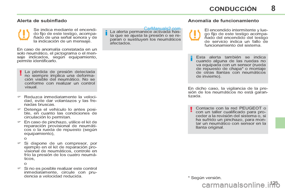 Peugeot 308 CC 2014  Manual del propietario (in Spanish) 8
i
!
i
!
123
CONDUCCIÓN
  Se indica mediante el encendi-
do ﬁ jo de este testigo, acompa-
ñado de una señal sonora y de 
la indicación de un mensaje.  
  Anomalía  de  funcionamiento 
  Alerta
