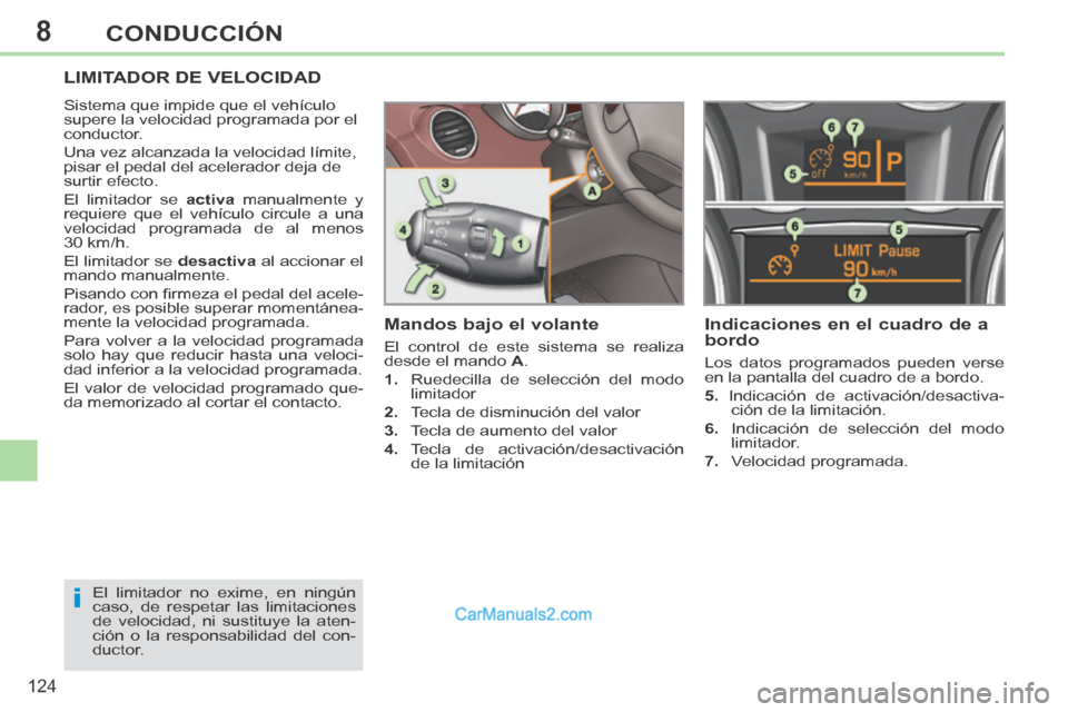 Peugeot 308 CC 2014  Manual del propietario (in Spanish) 8
i
124
CONDUCCIÓN
LIMITADOR DE VELOCIDAD 
 Sistema que impide que el vehículo 
supere la velocidad programada por el 
conductor. 
 Una vez alcanzada la velocidad límite, 
pisar el pedal del aceler