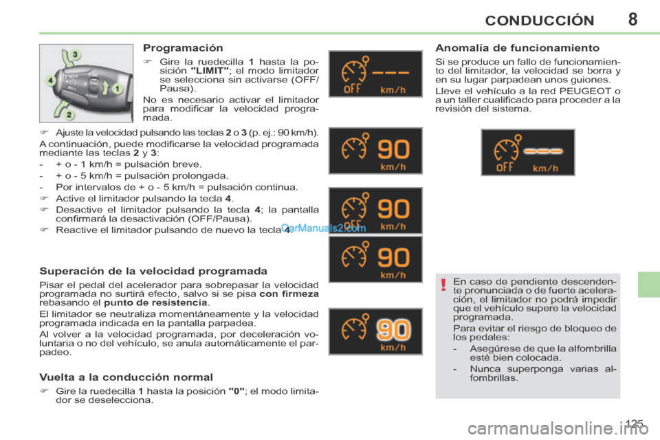 Peugeot 308 CC 2014  Manual del propietario (in Spanish) 8
!
125
CONDUCCIÓN
  Programación 
      Gire la ruedecilla  1   hasta la po-
sición   "LIMIT" ; el modo limitador 
se selecciona sin activarse (OFF/
Pausa).  
 No es necesario activar el limita