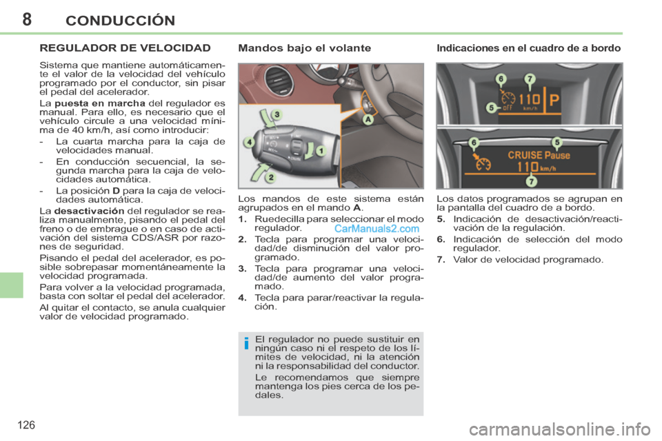 Peugeot 308 CC 2014  Manual del propietario (in Spanish) 8
i
126
CONDUCCIÓN
REGULADOR DE VELOCIDAD 
 Sistema que mantiene automáticamen-
te el valor de la velocidad del vehículo 
programado por el conductor, sin pisar 
el pedal del acelerador. 
 La   pue