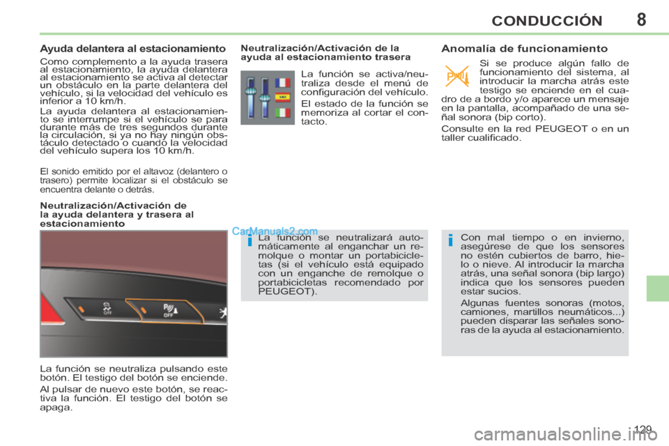 Peugeot 308 CC 2014  Manual del propietario (in Spanish) 8
ii
129
CONDUCCIÓN
       
Ayuda delantera al estacionamiento 
 
Como complemento a la ayuda trasera 
al estacionamiento, la ayuda delantera 
al estacionamiento se activa al detectar 
un obstáculo 