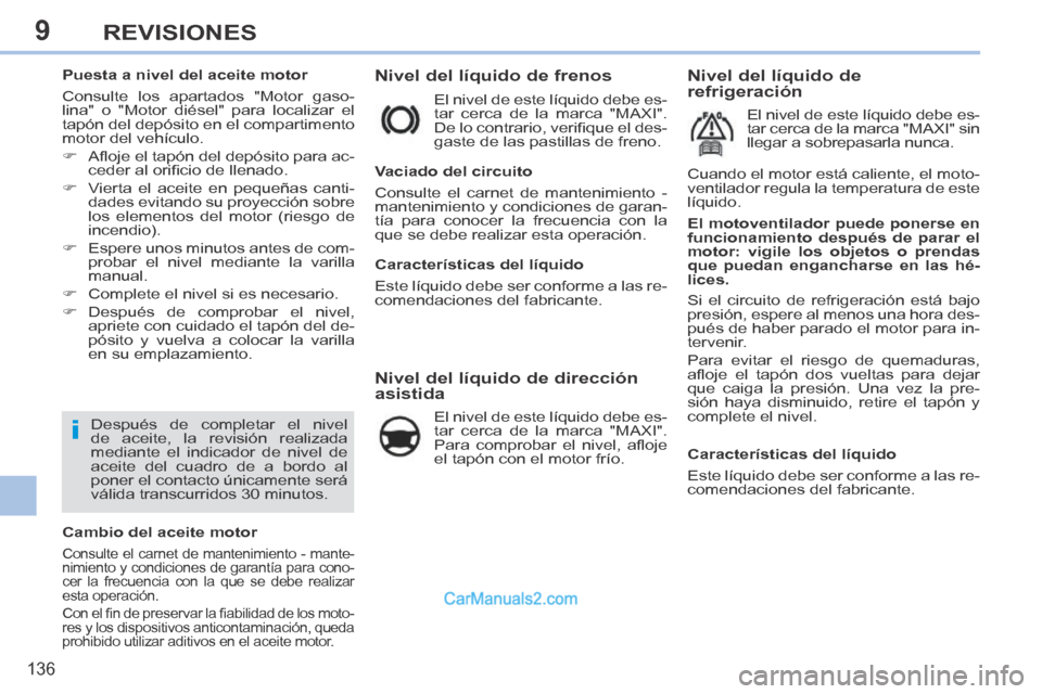 Peugeot 308 CC 2014  Manual del propietario (in Spanish) 9
i
136
REVISIONES
           
Nivel del líquido de frenos 
 El nivel de este líquido debe es-
tar cerca de la marca "MAXI". 
De lo contrario, veriﬁ que el des-
gaste de las pastillas de freno. 
 