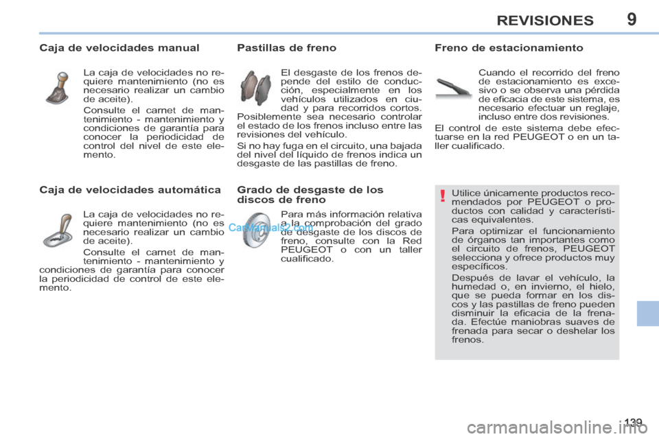 Peugeot 308 CC 2014  Manual del propietario (in Spanish) 9
!
139
REVISIONES
                 Utilice  únicamente  productos  reco-
mendados por PEUGEOT o pro-
ductos con calidad y característi-
cas equivalentes. 
 Para optimizar el funcionamiento 
de órg