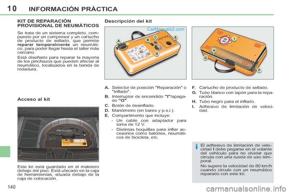 Peugeot 308 CC 2014  Manual del propietario (in Spanish) 10
i
140
INFORMACIÓN PRÁCTICA
  Acceso  al  kit 
 Este kit está guardado en el maletero 
debajo del piso. Está ubicado en la caja 
de herramientas, situada debajo de la 
caja de colocación.  
KIT