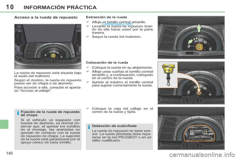Peugeot 308 CC 2014  Manual del propietario (in Spanish) 10
i
i
146
INFORMACIÓN PRÁCTICA
  Fijación de la rueda de repuesto 
de chapa 
 Si el vehículo va equipado con 
ruedas de aluminio, es normal ob-
servar que, al apretar los tornillos 
en el montaje