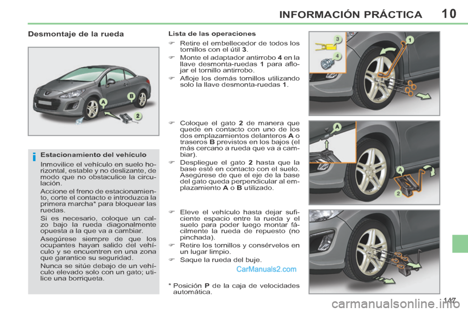 Peugeot 308 CC 2014  Manual del propietario (in Spanish) 10
i
147
INFORMACIÓN PRÁCTICA
  Estacionamiento  del  vehículo 
 Inmovilice el vehículo en suelo ho-
rizontal, estable y no deslizante, de 
modo que no obstaculice la circu-
lación. 
 Accione el 
