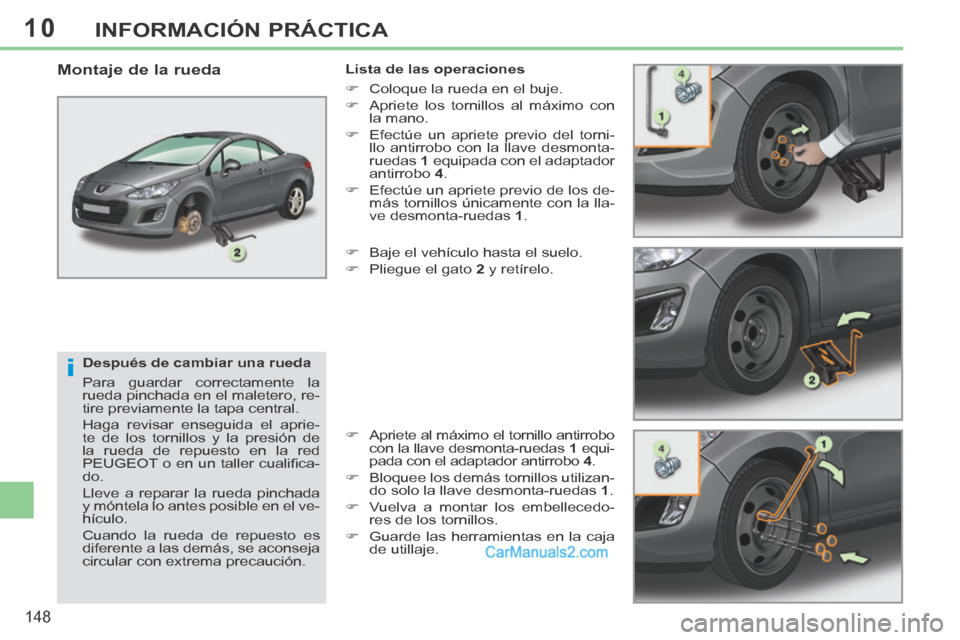 Peugeot 308 CC 2014  Manual del propietario (in Spanish) 10
i
148
INFORMACIÓN PRÁCTICA
  Después de cambiar una rueda 
 Para guardar correctamente la 
rueda pinchada en el maletero, re-
tire previamente la tapa central. 
 Haga revisar enseguida el aprie-