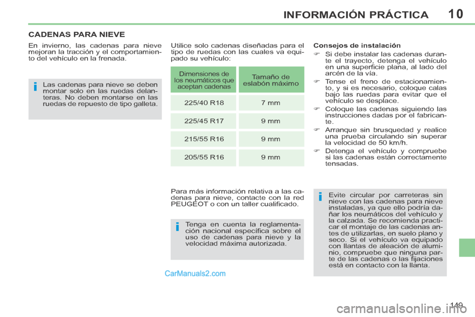 Peugeot 308 CC 2014  Manual del propietario (in Spanish) 10
i
i
i
149
INFORMACIÓN PRÁCTICA
CADENAS PARA NIEVE 
  En invierno, las cadenas para nieve 
mejoran la tracción y el comportamien-
to del vehículo en la frenada.   Las cadenas para nieve se deben