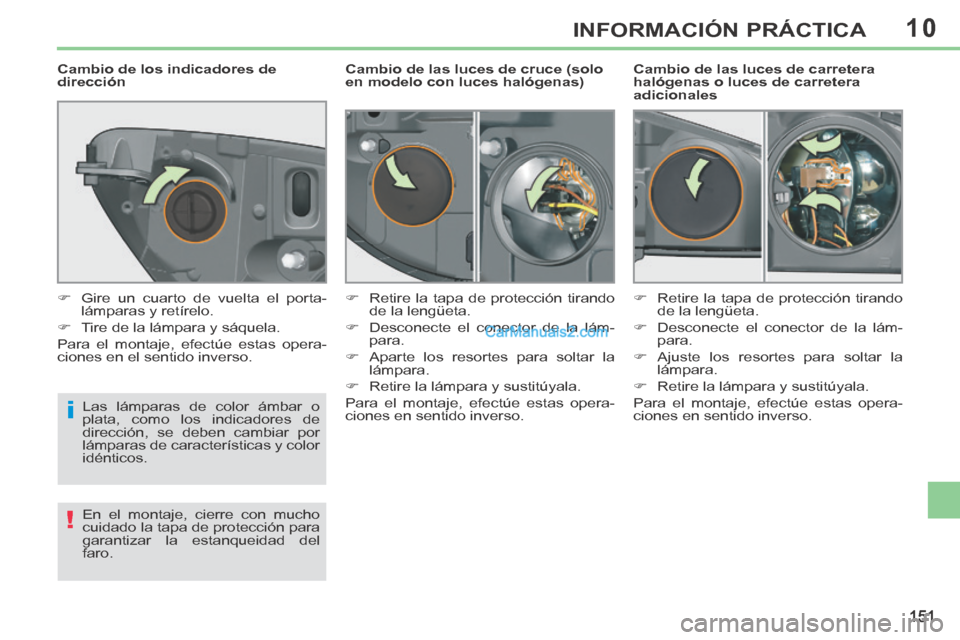 Peugeot 308 CC 2014  Manual del propietario (in Spanish) 10
i
!
151
INFORMACIÓN PRÁCTICA
  Cambio de las luces de carretera 
halógenas o luces de carretera 
adicionales 
           Cambio de las luces de cruce (solo 
en modelo con luces halógenas) 
   C