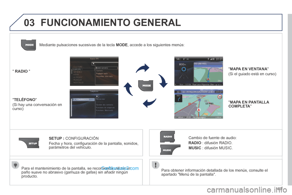Peugeot 308 CC 2014  Manual del propietario (in Spanish) 03
183
  Para obtener información detallada de los menús, consulte el apartado "Menú de la pantalla".   
  Para el mantenimiento de la pantalla, se recomienda utilizar un paño suave no abrasivo (g