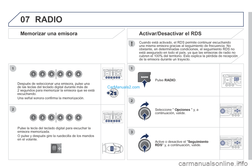 Peugeot 308 CC 2014  Manual del propietario (in Spanish) 07
213
  Pulse la tecla del teclado digital para escuchar la emisora memorizada. 
 O pulse y después gire la ruedecilla de los mandos en  el  volante.   
  Memorizar  una  emisora 
  Después de sele