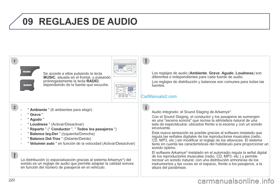 Peugeot 308 CC 2014  Manual del propietario (in Spanish) 09
220
 REGLAJES  DE  AUDIO 
   Se accede a ellos pulsando la tecla MUSIC , situada en el frontal, o pulsando prolongadamente la tecla  RADIO , dependiendo de la fuente que escuche.  
    -   "   Ambi