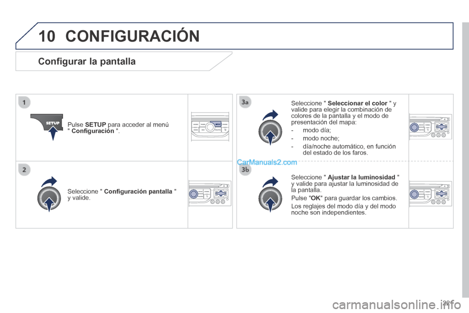 Peugeot 308 CC 2014  Manual del propietario (in Spanish) 10
221
 CONFIGURACIÓN 
  Pulse   SETUP  para acceder al menú "  Conﬁ guración   ".  
  Seleccione  "   Seleccionar el color  " y Seleccionar el color  " y Seleccionar el colorvalide para elegir l