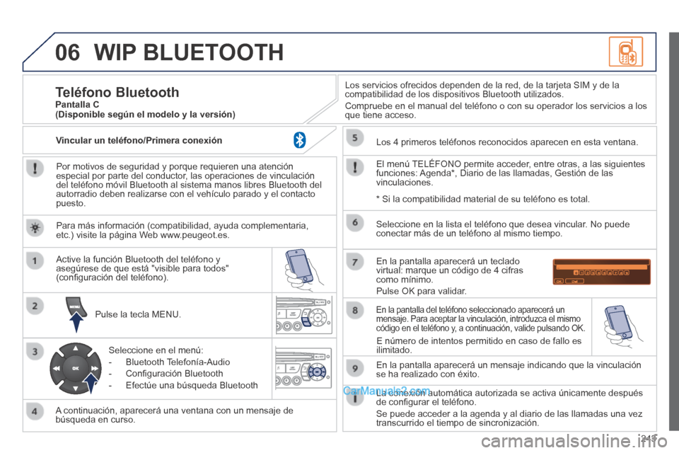 Peugeot 308 CC 2014  Manual del propietario (in Spanish) 06
243
 WIP  BLUETOOTH 
  Por motivos de seguridad y porque requieren una atención especial por parte del conductor, las operaciones de vinculación del teléfono móvil Bluetooth al sistema manos li
