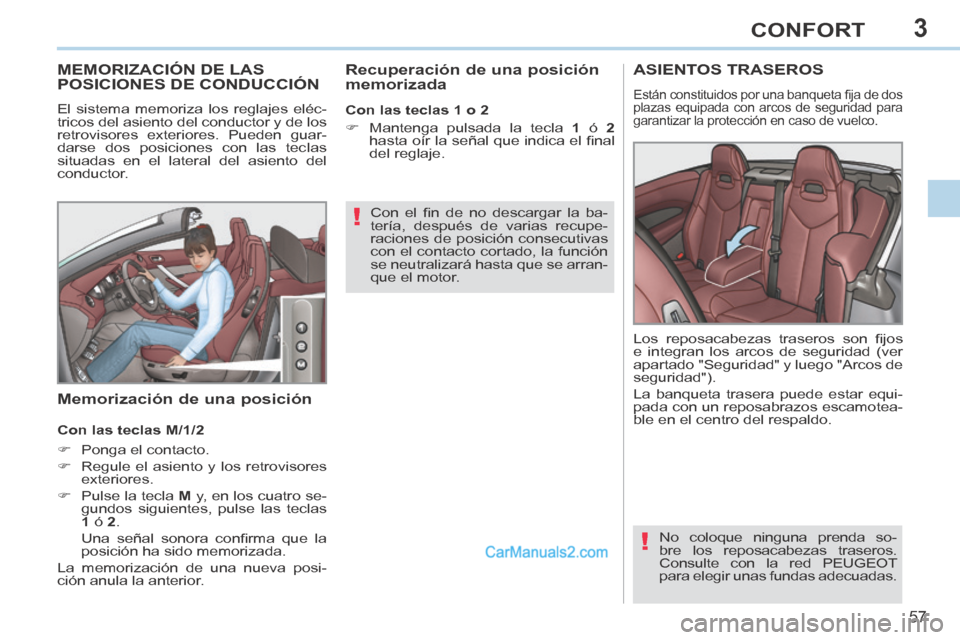 Peugeot 308 CC 2014 Manual del propietario (in Spanish) 3
!
!
57
CONFORT
308cc_es_Chap03_confort_ed01-2013_CA1
MEMORIZACIÓN DE LAS POSICIONES DE CONDUCCIÓN
El sistema memoriza los reglajes eléc-
tricos del asiento del conductor y de los
retrovisores Peugeot 308 CC 2014 Manual del propietario (in Spanish) 3
!
!
57
CONFORT
308cc_es_Chap03_confort_ed01-2013_CA1
MEMORIZACIÓN DE LAS POSICIONES DE CONDUCCIÓN
El sistema memoriza los reglajes eléc-
tricos del asiento del conductor y de los
retrovisores