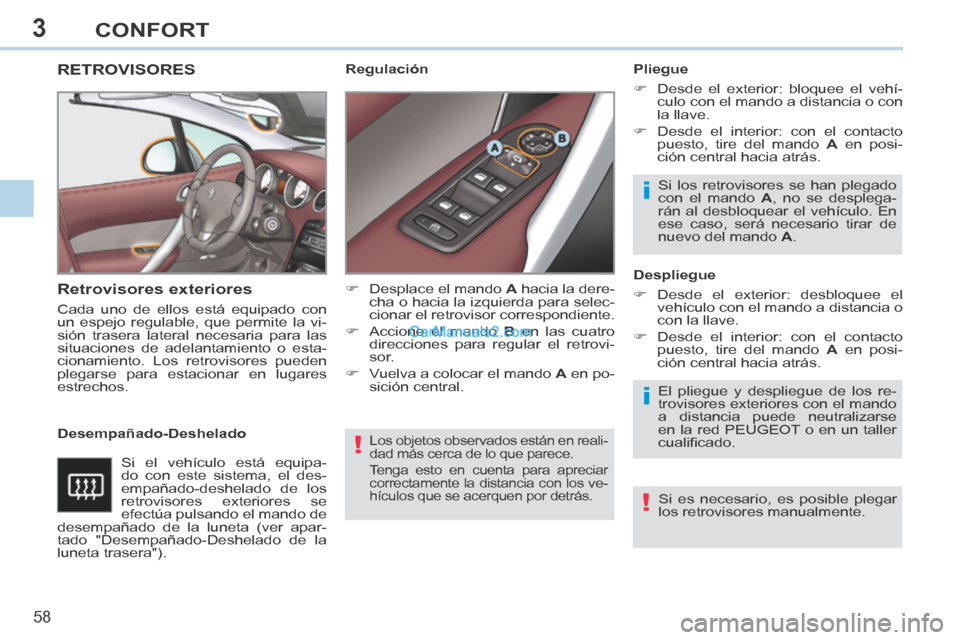Peugeot 308 CC 2014 Manual del propietario (in Spanish) 3
!
i
i
!
58
CONFORT
308cc_es_Chap03_confort_ed01-2013_CA1
Los objetos observados están en reali-
dad más cerca de lo que parece.
Tenga esto en cuenta para apreciar
correctamente la distancia c Peugeot 308 CC 2014 Manual del propietario (in Spanish) 3
!
i
i
!
58
CONFORT
308cc_es_Chap03_confort_ed01-2013_CA1
Los objetos observados están en reali-
dad más cerca de lo que parece.
Tenga esto en cuenta para apreciar
correctamente la distancia c
