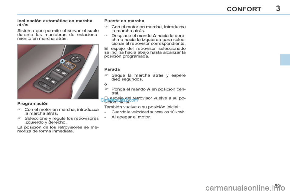 Peugeot 308 CC 2014  Manual del propietario (in Spanish) 3
59
CONFORT
308cc_es_Chap03_confort_ed01-2013_CA1
        
Inclinación automática en marcha 
atrás 
 Sistema que permite observar el suelo 
durante las maniobras de estaciona-
miento en marcha atr