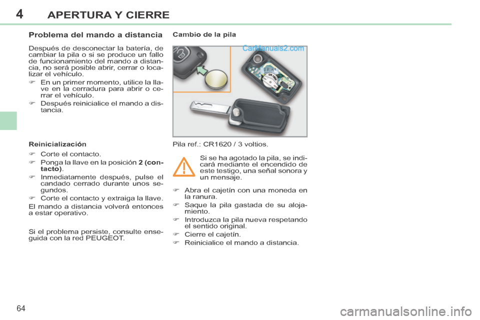 Peugeot 308 CC 2014  Manual del propietario (in Spanish) 4
64
APERTURA Y CIERRE
308cc_es_Chap04_ouvertures_ed01-2013_CA1
                Problema del mando a distancia 
 Después de desconectar la batería, de 
cambiar la pila o si se produce un fallo 
de f