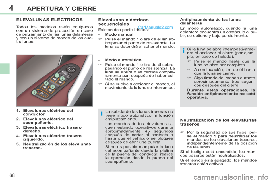 Peugeot 308 CC 2014  Manual del propietario (in Spanish) 4
i
i
68
APERTURA Y CIERRE
308cc_es_Chap04_ouvertures_ed01-2013_CA1
  La subida de las lunas traseras no 
tiene modo automático ni función 
antipinzamiento. 
 Los mandos de los elevalunas si-
guen e