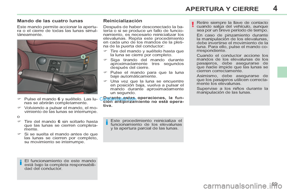 Peugeot 308 CC 2014  Manual del propietario (in Spanish) 4
!
i
i
69
APERTURA Y CIERRE
308cc_es_Chap04_ouvertures_ed01-2013_CA1
 Este procedimiento reinicializa el 
funcionamiento de los elevalunas 
y la apertura parcial de las lunas. 
  Mando de las cuatro 