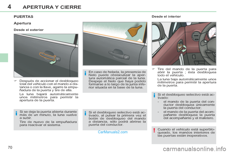 Peugeot 308 CC 2014  Manual del propietario (in Spanish) 4
!
i
i
i
i
70
APERTURA Y CIERRE
308cc_es_Chap04_ouvertures_ed01-2013_CA1
PUERTAS 
      Después de accionar el desbloqueo 
total del vehículo con el mando a dis-
tancia o con la llave, agarre la