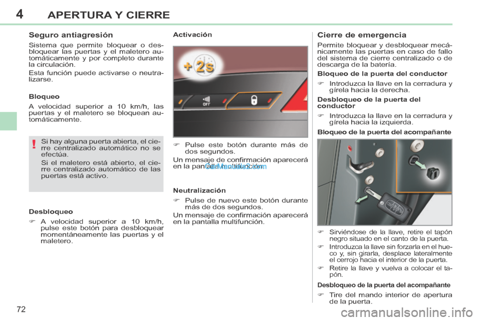 Peugeot 308 CC 2014 Manual del propietario (in Spanish) 4
!
72
APERTURA Y CIERRE
308cc_es_Chap04_ouvertures_ed01-2013_CA1
Activación
Pulse este botón durante más de dos segundos.
Un mensaje de confi rmación aparecerá
en la pantalla m Peugeot 308 CC 2014 Manual del propietario (in Spanish) 4
!
72
APERTURA Y CIERRE
308cc_es_Chap04_ouvertures_ed01-2013_CA1
Activación
Pulse este botón durante más de dos segundos.
Un mensaje de confi rmación aparecerá
en la pantalla m